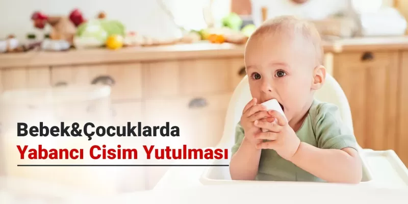 Bebek ve Çocuklarda Yabancı Cisim Yutulması