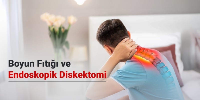 Boyun Fıtığı (Servikal Disk Hernisi) ve Endoskopik Diskektomi (Tam Kapalı) Ameliyatı