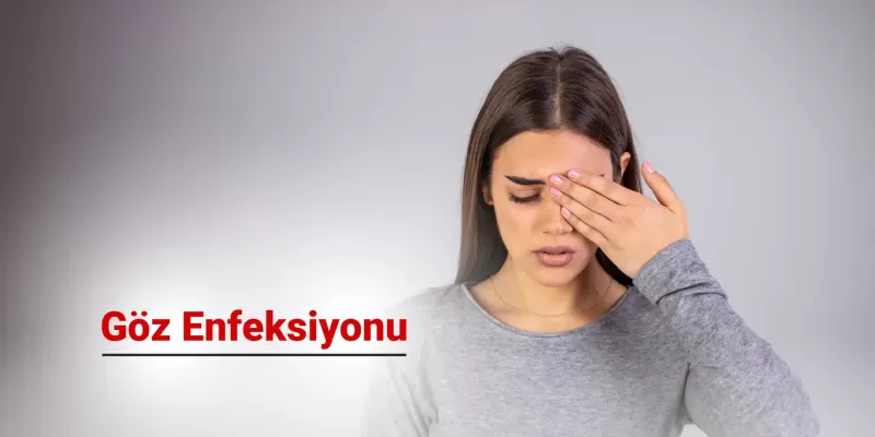 Göz Enfeksiyonu Nedir? Belirtileri, Nedenleri ve Tedavi Yöntemleri Nelerdir?