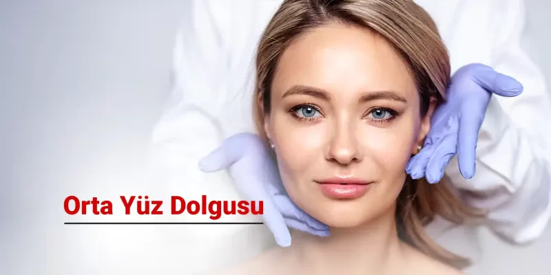 Orta Yüz Dolgusu Nedir? Kimlere Yapılabilir?